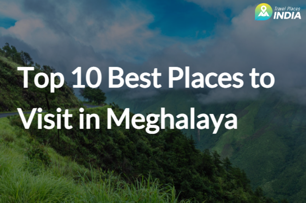 Top 10 Best Places to Visit in Meghalaya