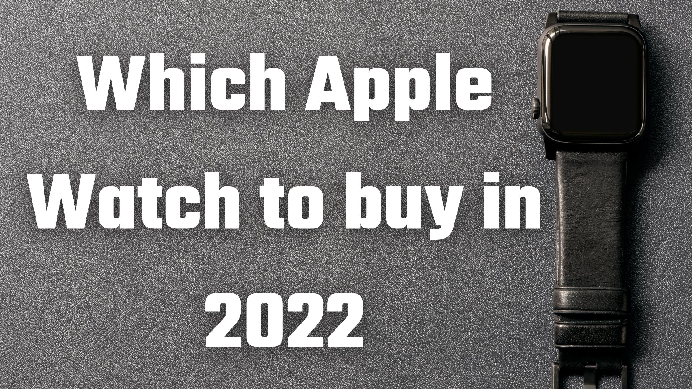 Is Buying an Apple Watch Worth It? Which Apple Watch to buy in 2022