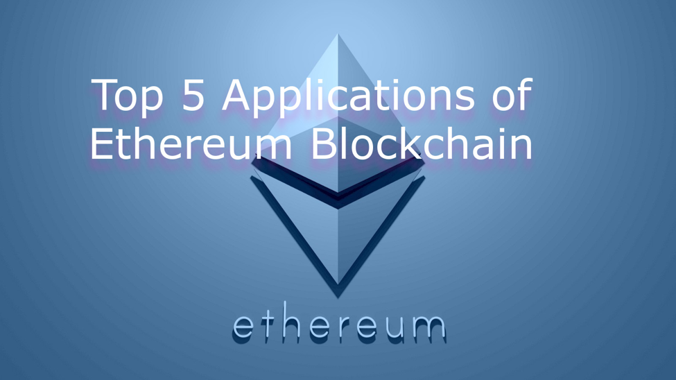 List of Top 5 Applications of Ethereum Blockchain?