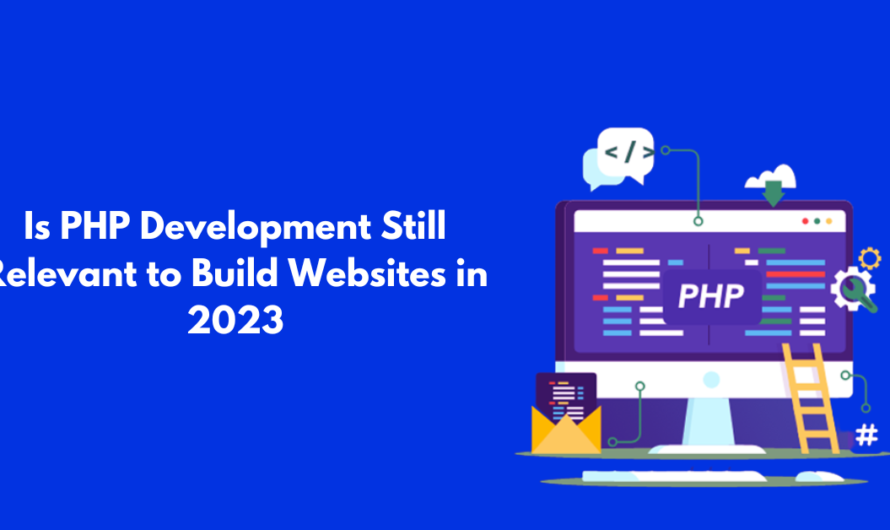 Is PHP Development Still Relevant to Build Websites in 2023