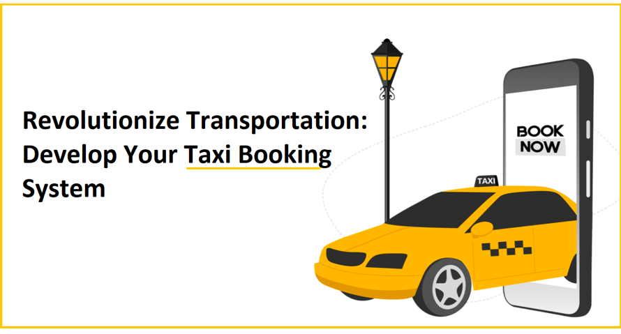 Revolutionize Transportation: Develop Your Taxi Booking System