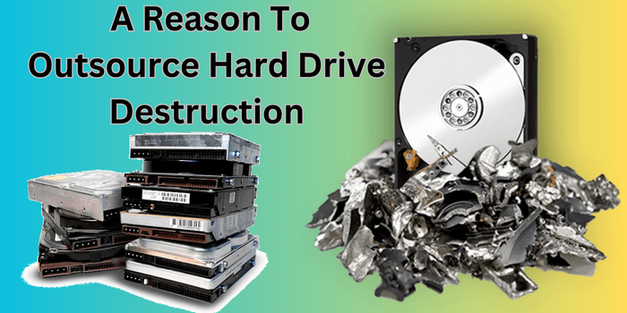 Which Of The Following Would Be A Reason To Outsource Hard Drive Destruction?