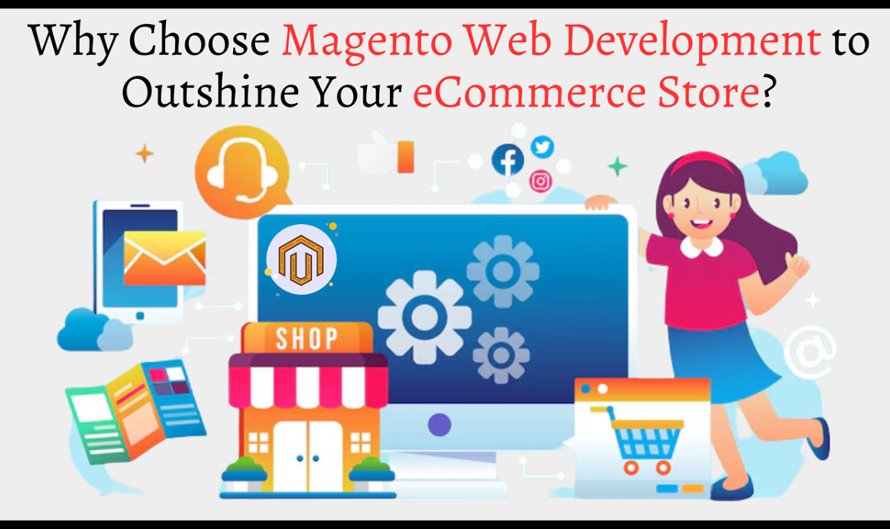 Why Choose Magento Web Development to Outshine Your eCommerce Store?