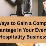 Top 7 Ways to Gain a Competitive Advantage in Your Events & Hospitality Business