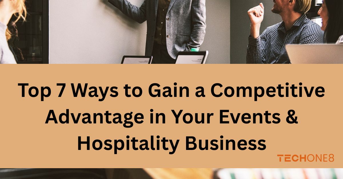 Top 7 Ways to Gain a Competitive Advantage in Your Events & Hospitality Business